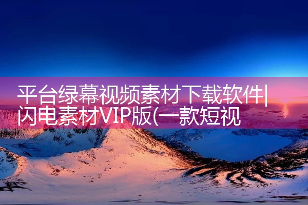 平台绿幕视频素材下载软件